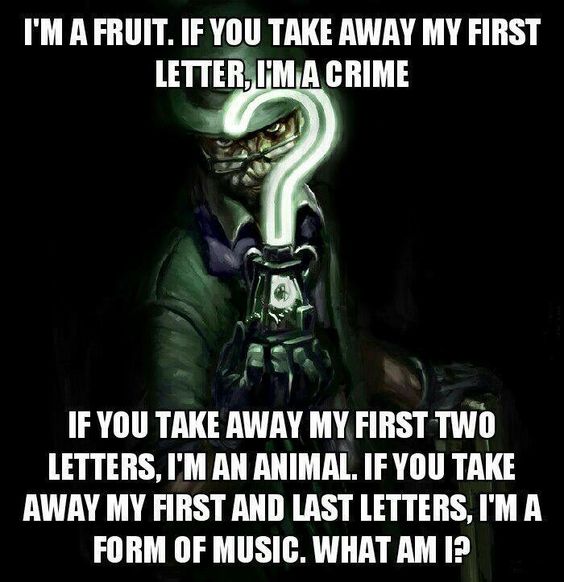 I'm a fruit. If you take away my first letter, I'm a crime. If you take away my first two letters, I'm an animal. If you take away my first and last letter, I'm a form of music. What am I? (The Riddler's Riddle)