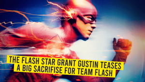 The Flash Star Grant Gustin Teases A big Sacrifice For Team Flash