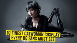 10 Finest Catwoman Cosplay Every DC Fans Must See