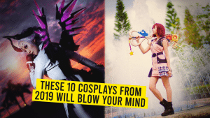 These 10  Cosplays From 2019 Will Blow Your Mind.