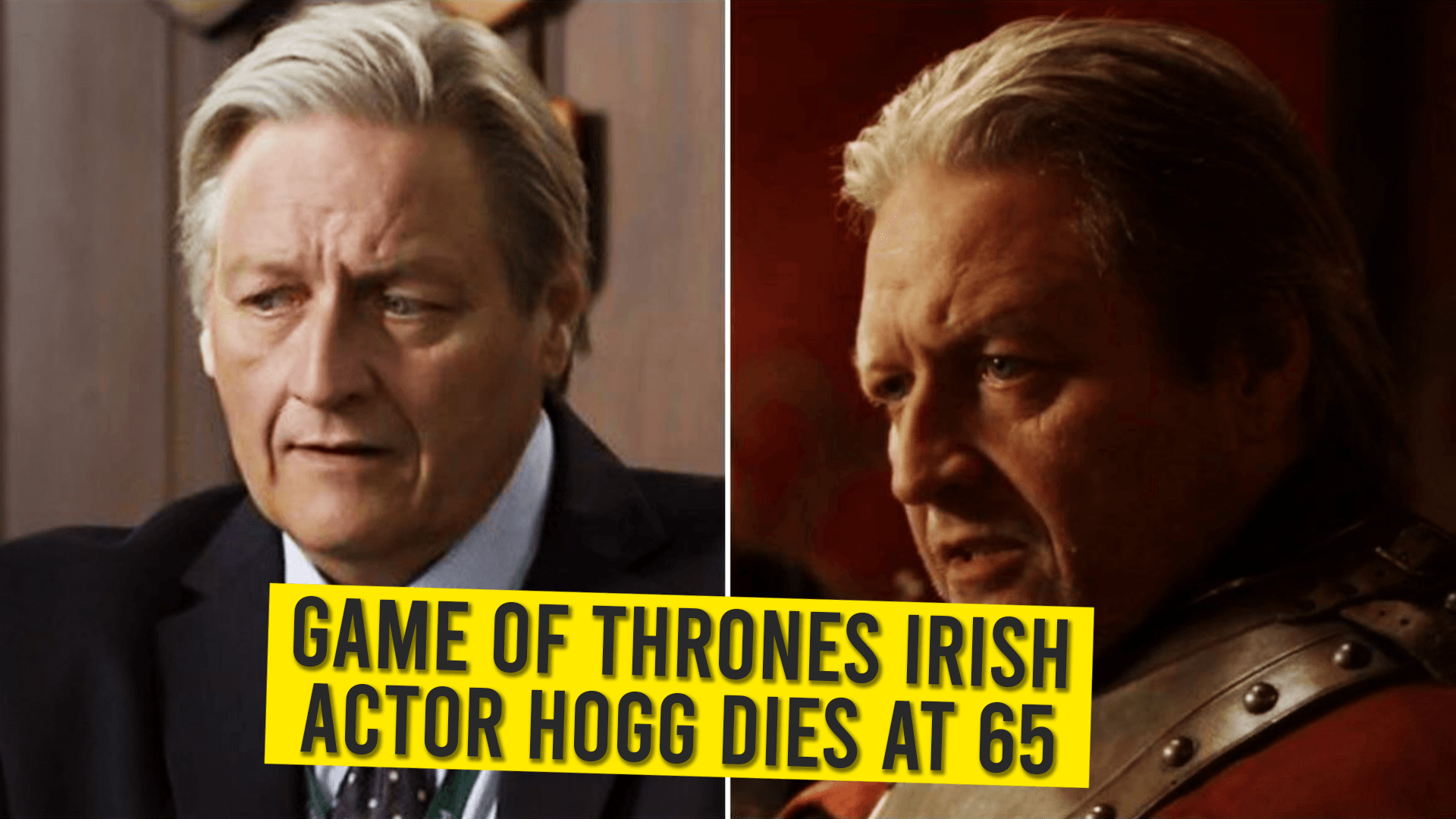 Game Of Thrones Irish Actor Hogg Dies At 65