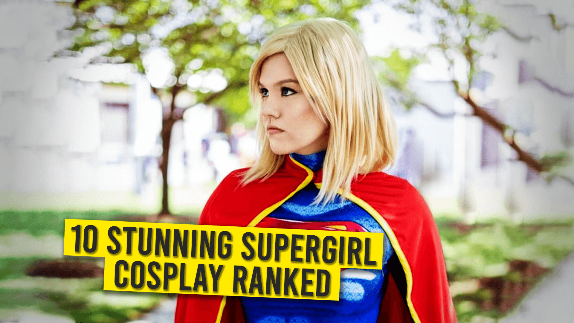 10 Stunning Supergirl Cosplay Ranked!!