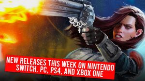 New Releases This Week On Nintendo Switch, PC, PS4, and Xbox One